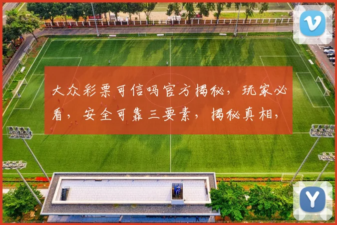 大众彩票可信吗官方揭秘，玩家必看，安全可靠三要素，揭秘真相，谨慎投注